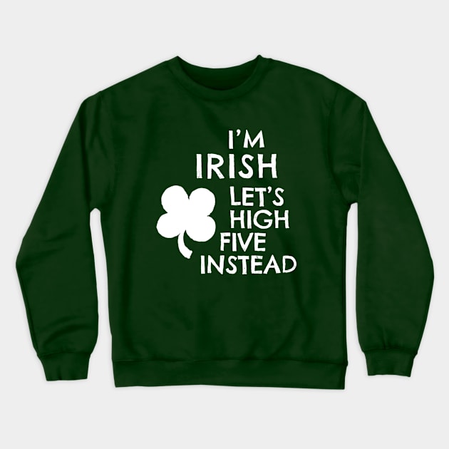 I'M IRISH - LET'S HIGH FIVE INSTEAD Crewneck Sweatshirt by Shelley Johannes Art